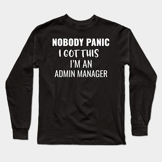 Nobody Panic I Got This I'M An Admin Manager Long Sleeve T-Shirt by Saimarts